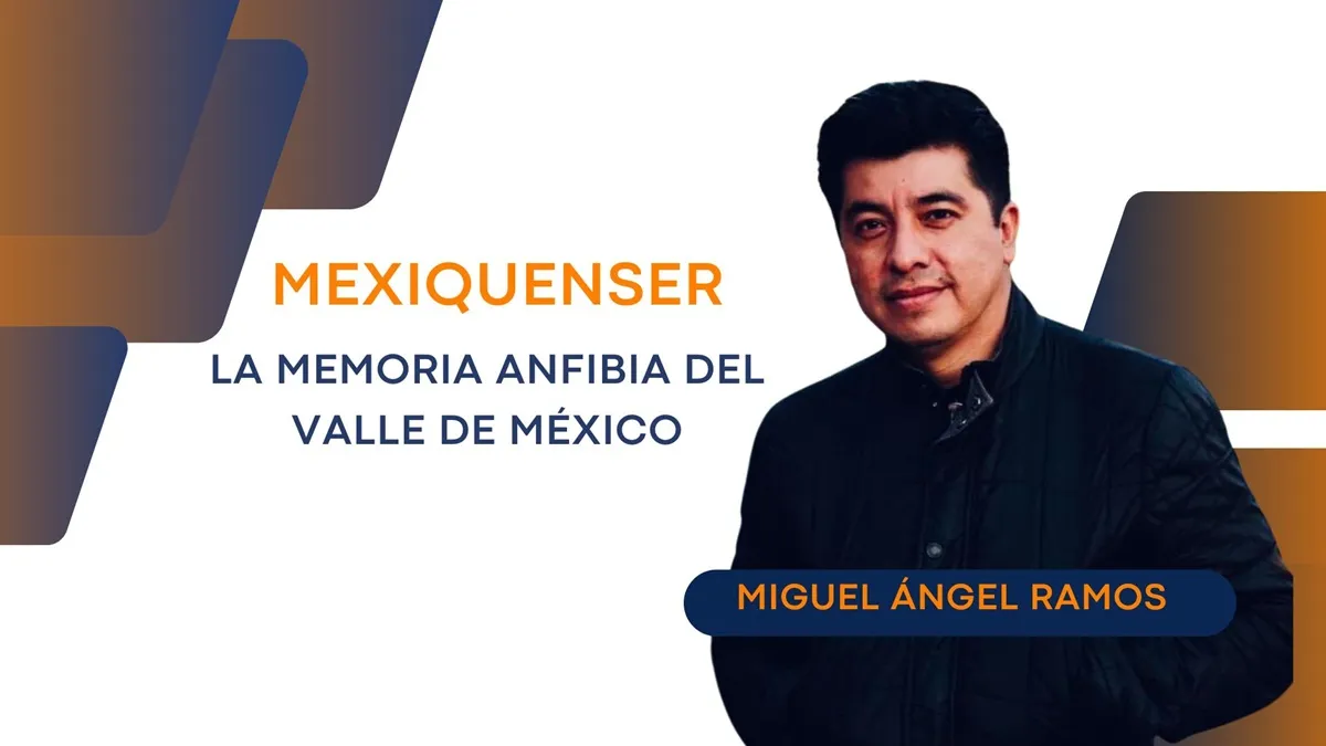 MexiquenSer: La memoria anfibia del Valle de México